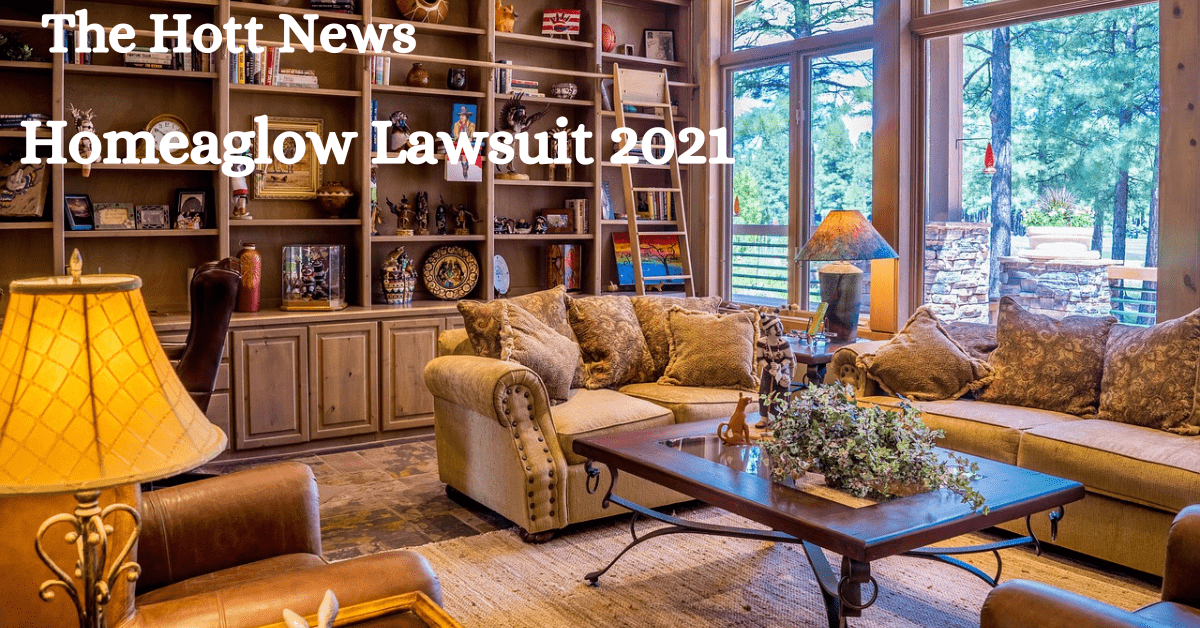 Unraveling the Homeaglow Lawsuit 2021: Everything You Need to Know