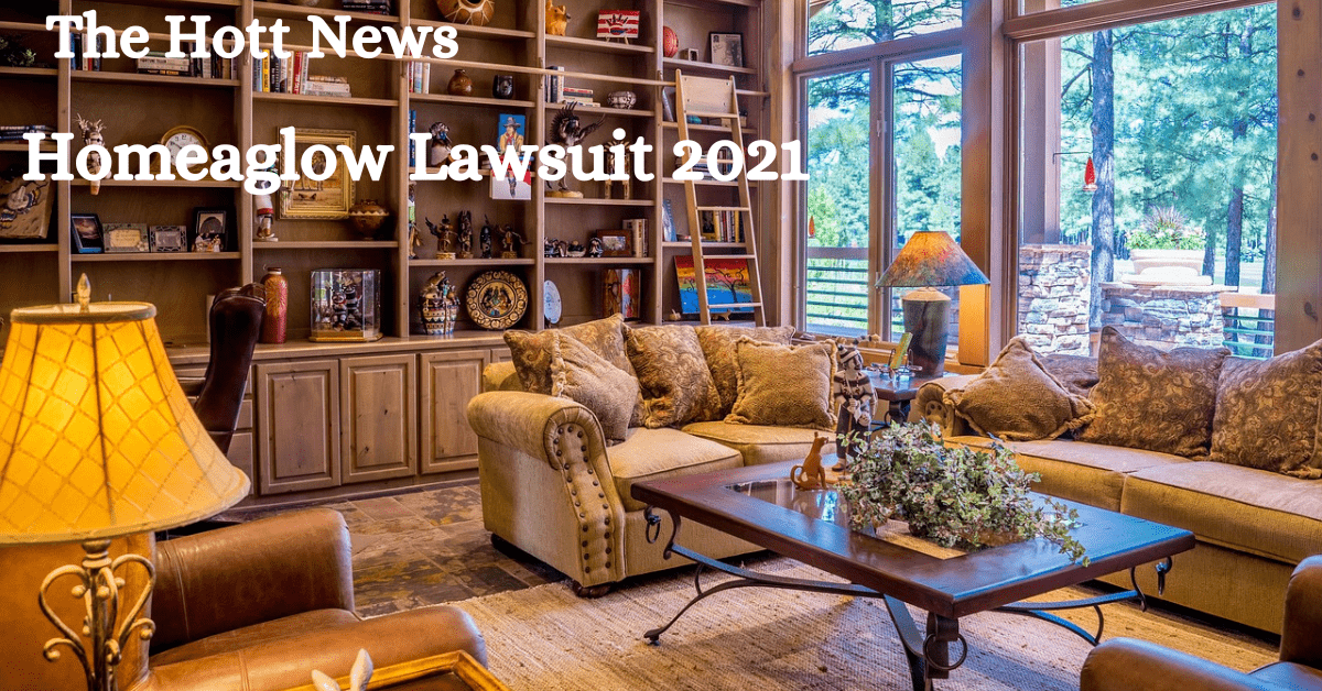 The Homeaglow Lawsuit 2021: Everything You Need to Know